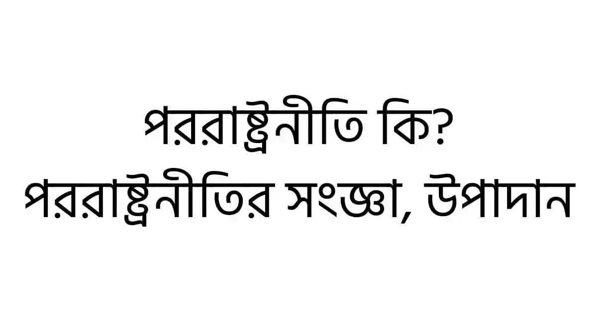 পররাষ্ট্রনীতি কি? পররাষ্ট্রনীতির সংজ্ঞা, উপাদান